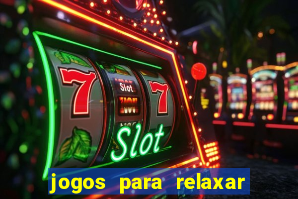 jogos para relaxar a mente